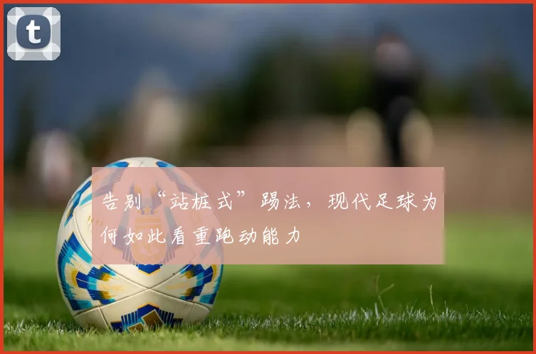 告别“站桩式”踢法，现代足球为何如此看重跑动能力