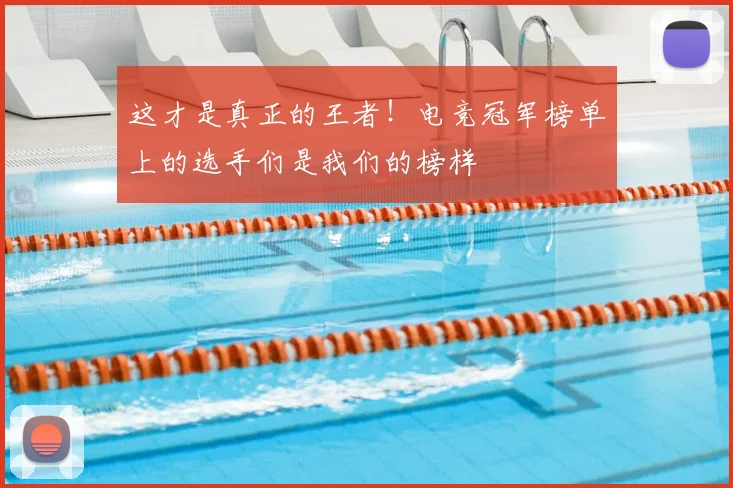 这才是真正的王者！电竞冠军榜单上的选手们是我们的榜样